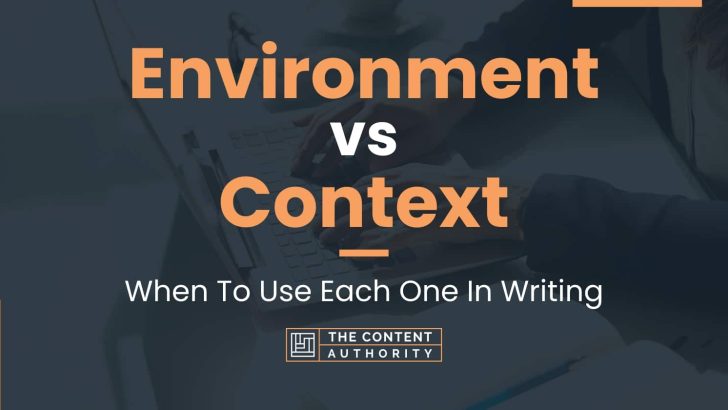 Environment vs Context: When To Use Each One In Writing