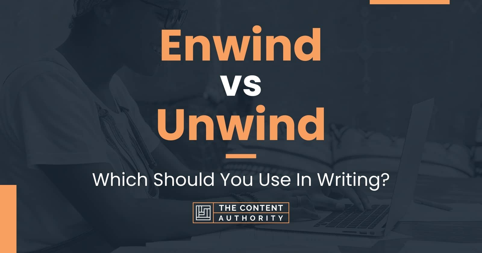 Enwind vs Unwind: Which Should You Use In Writing?