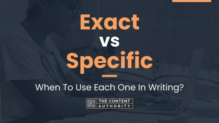 Exact vs Specific: When To Use Each One In Writing?