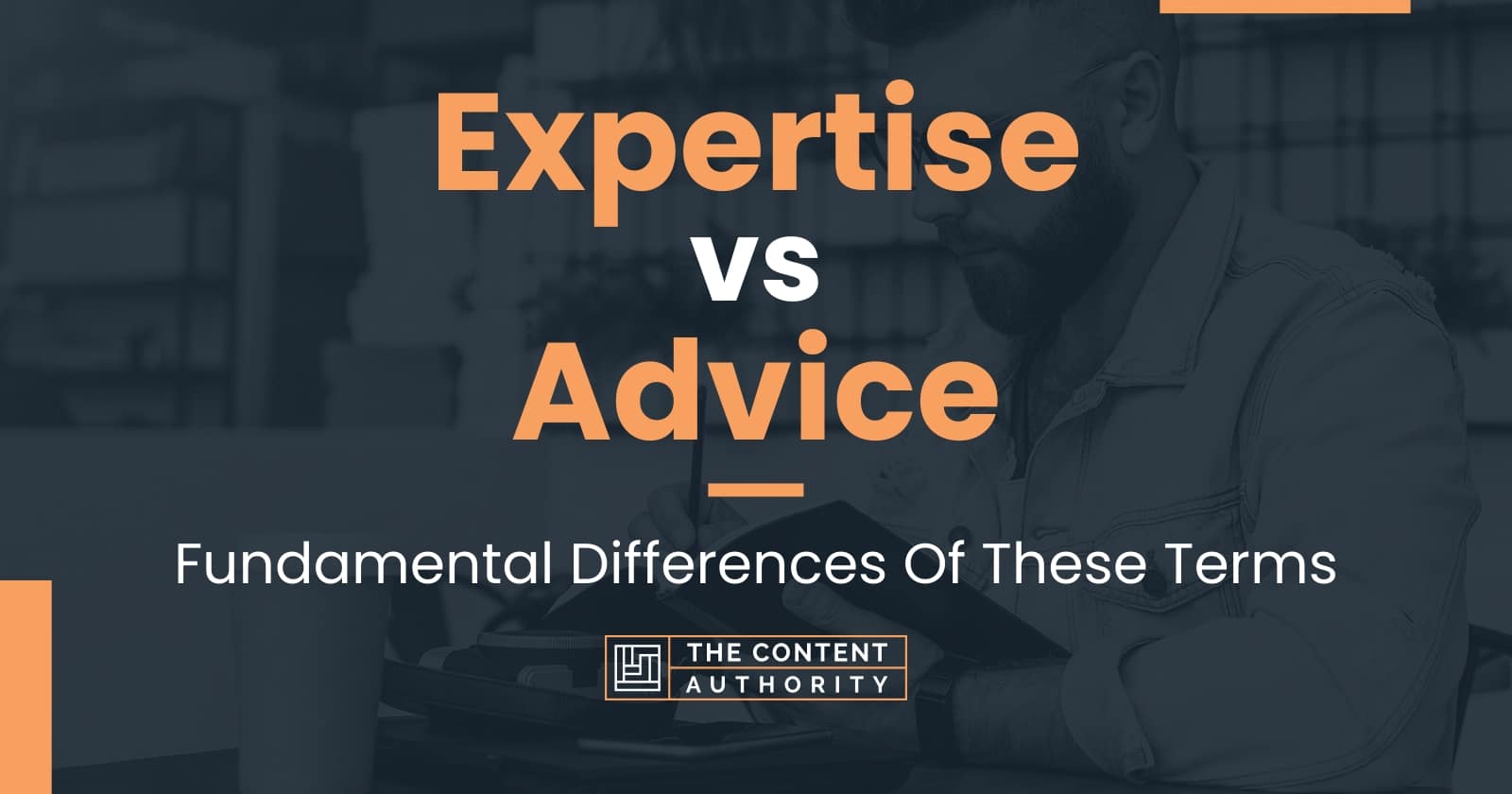 Expertise vs Advice: Fundamental Differences Of These Terms