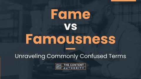 Fame vs Famousness: Unraveling Commonly Confused Terms