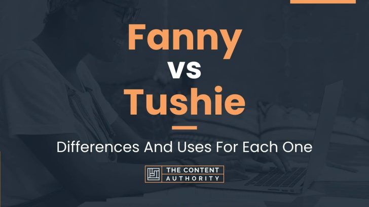 Fanny vs Tushie: Differences And Uses For Each One