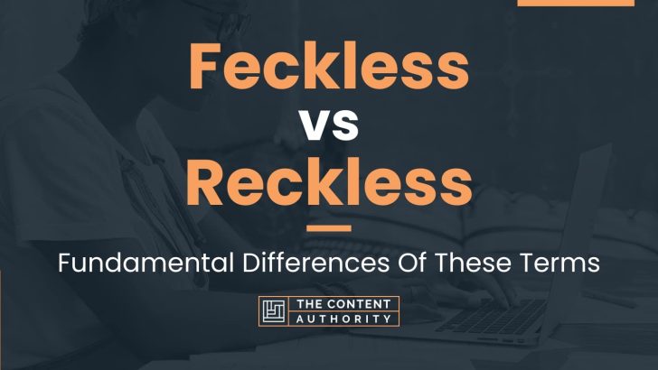 Feckless vs Reckless: Fundamental Differences Of These Terms