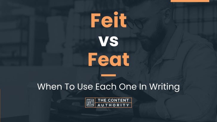 Feit vs Feat: When To Use Each One In Writing