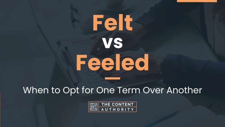 Felt vs Feeled: When to Opt for One Term Over Another