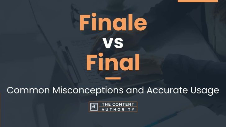 Finale vs Final: Common Misconceptions and Accurate Usage
