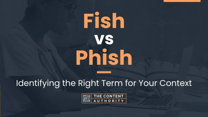 Fish vs Phish: Identifying the Right Term for Your Context