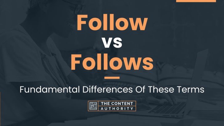 Follow vs Follows: Fundamental Differences Of These Terms