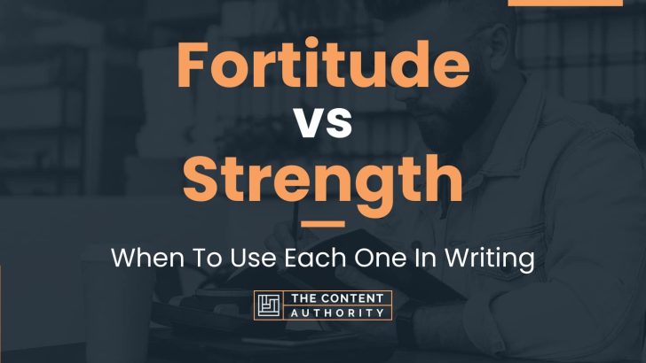 Fortitude vs Strength: When To Use Each One In Writing