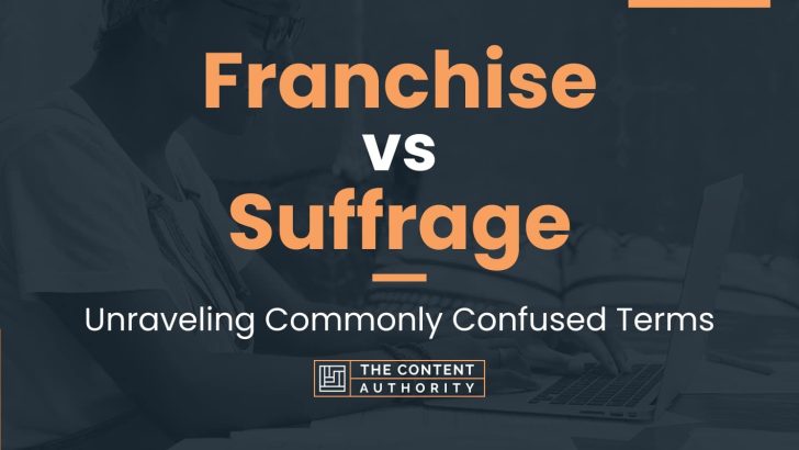 Franchise vs Suffrage: Unraveling Commonly Confused Terms