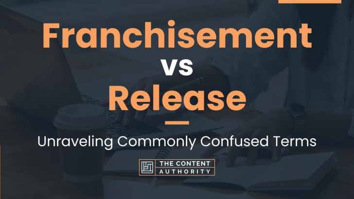 franchisement-vs-release-unraveling-commonly-confused-terms