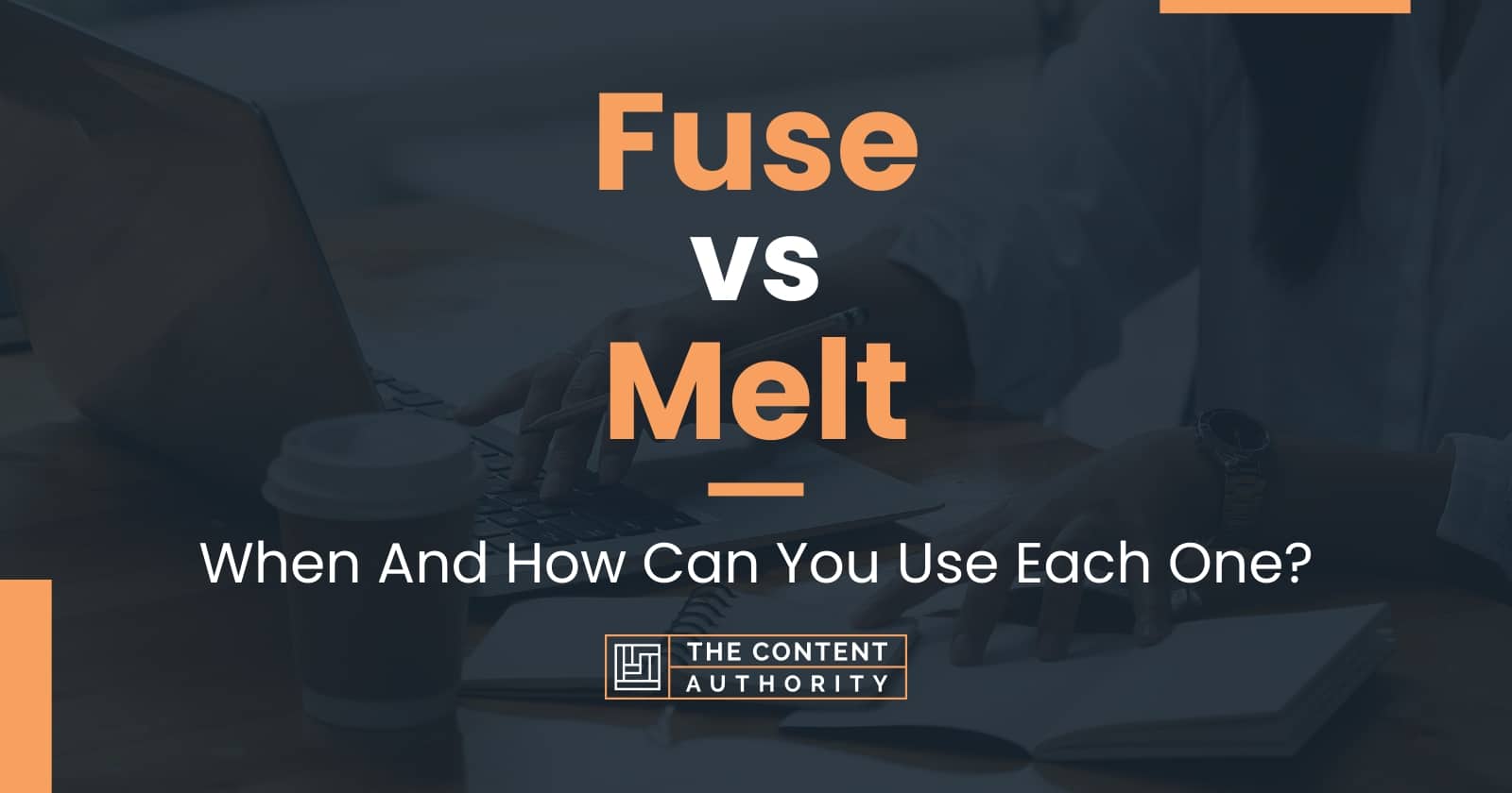 Fuse vs Melt When And How Can You Use Each One?