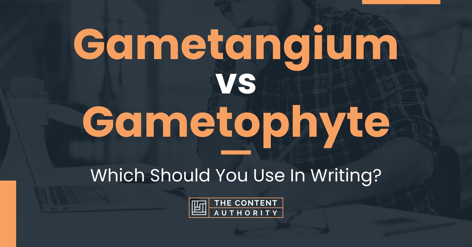 Gametangium vs Gametophyte: Which Should You Use In Writing?