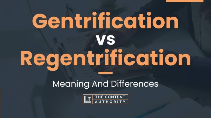 Gentrification vs Regentrification: Meaning And Differences