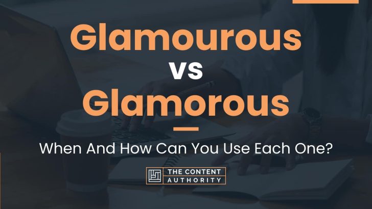 Glamourous vs Glamorous: When And How Can You Use Each One?