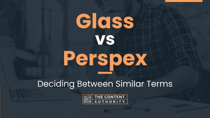 Glass vs Perspex: Deciding Between Similar Terms