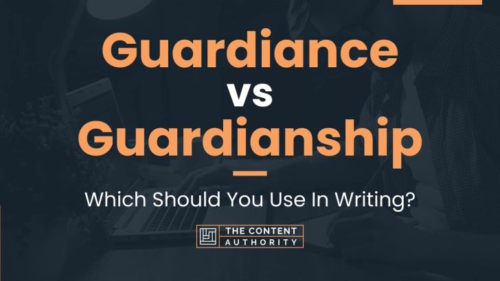 Guardiance vs Guardianship: Which Should You Use In Writing?