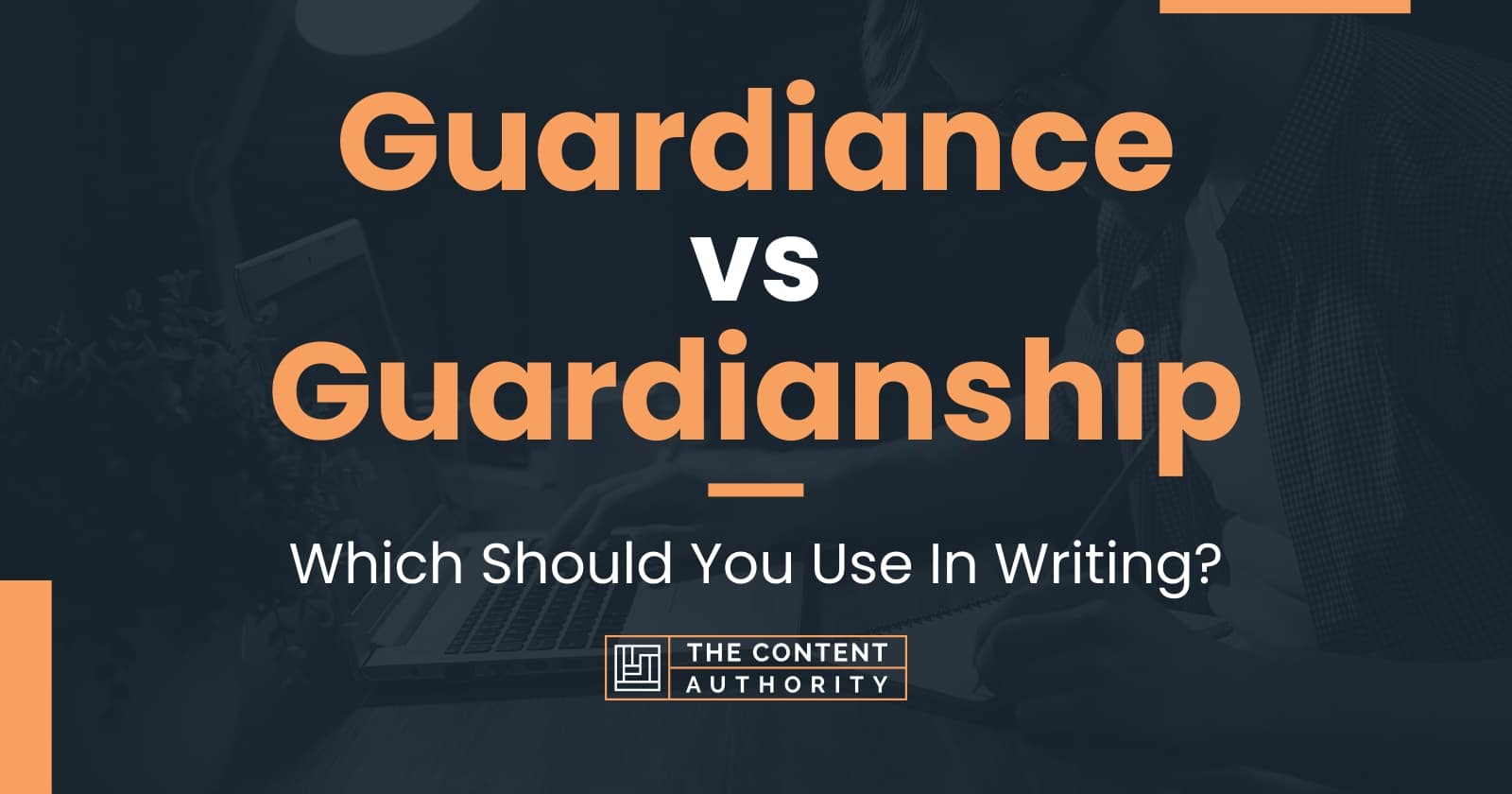 Guardiance vs Guardianship: Which Should You Use In Writing?