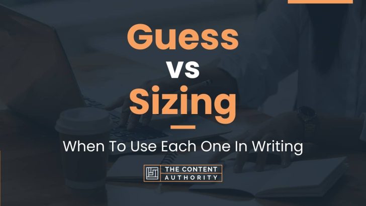 guess-vs-sizing-when-to-use-each-one-in-writing