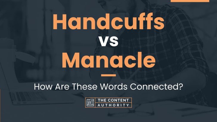 Handcuffs vs Manacle: How Are These Words Connected?
