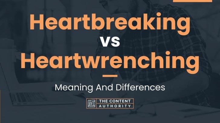 Heartbreaking vs Heartwrenching: Meaning And Differences