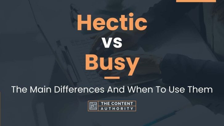 Hectic vs Busy: The Main Differences And When To Use Them