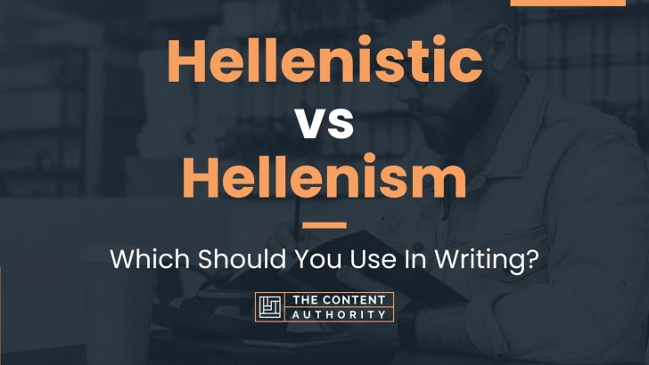 Hellenistic vs Hellenism: Which Should You Use In Writing?