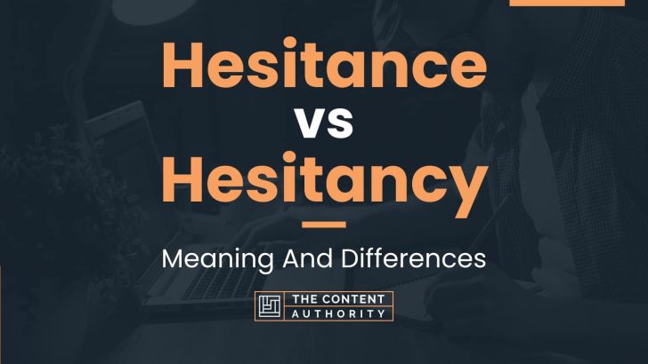 Hesitance vs Hesitancy: Meaning And Differences