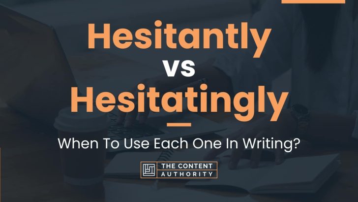 Hesitantly vs Hesitatingly: When To Use Each One In Writing?