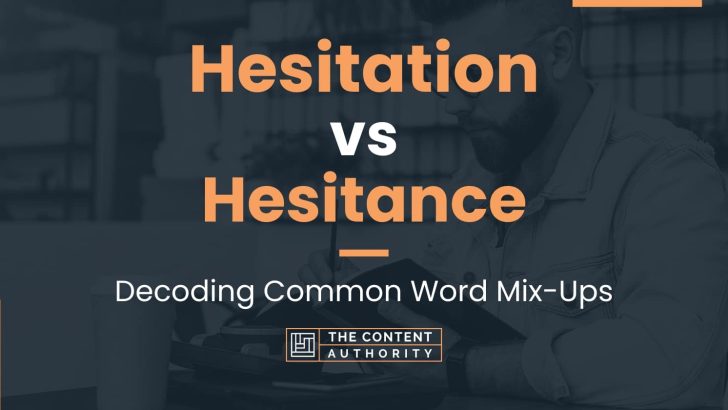 Hesitation vs Hesitance: Decoding Common Word Mix-Ups
