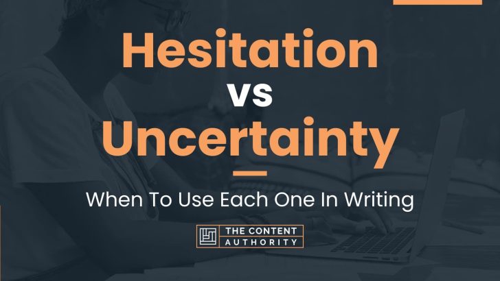 Hesitation vs Uncertainty: When To Use Each One In Writing