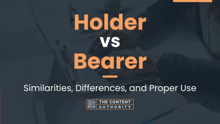 Holder vs Bearer: Similarities, Differences, and Proper Use