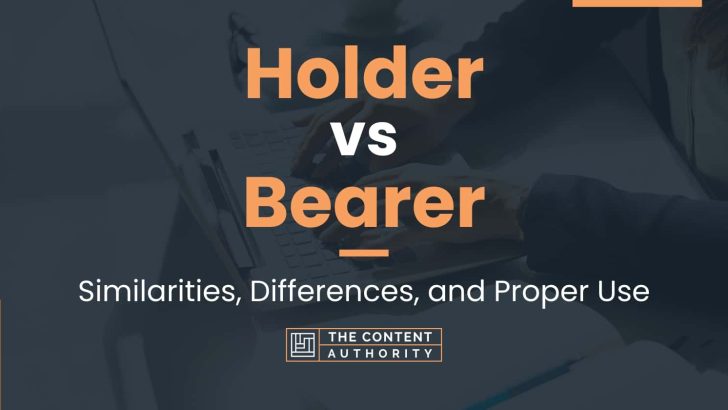 Holder Vs Bearer: Similarities, Differences, And Proper Use