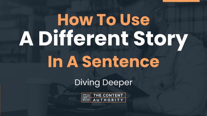 How To Use “A Different Story” In A Sentence: Diving Deeper