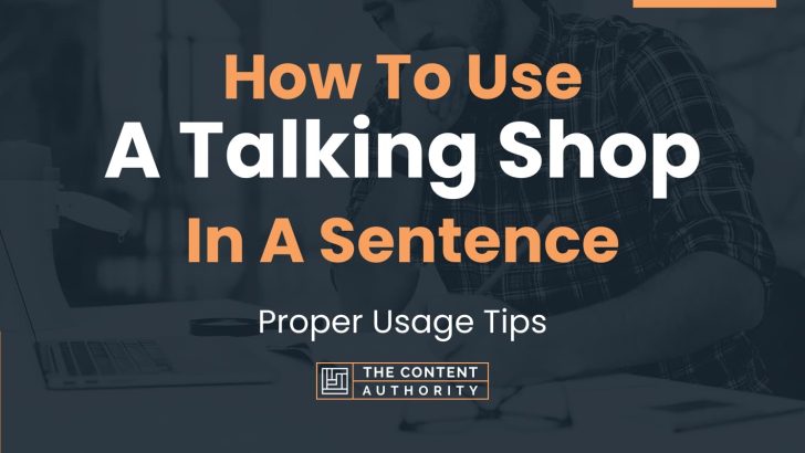 How To Use “A Talking Shop” In A Sentence: Proper Usage Tips
