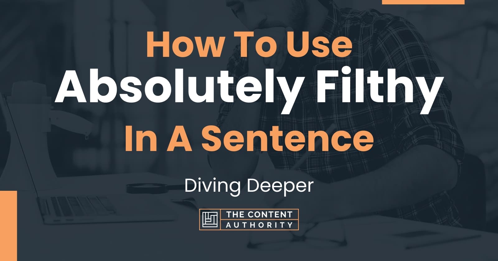 how-to-use-absolutely-filthy-in-a-sentence-diving-deeper