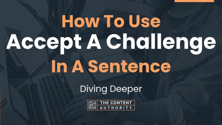 How To Use “Accept A Challenge” In A Sentence: Diving Deeper