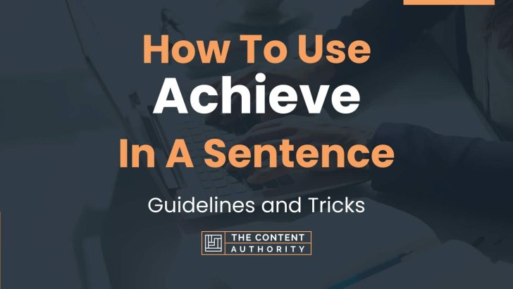 How To Use “Achieve” In A Sentence: Guidelines and Tricks
