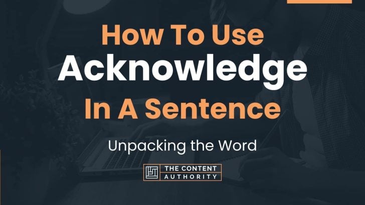 How To Use “Acknowledge” In A Sentence: Unpacking the Word