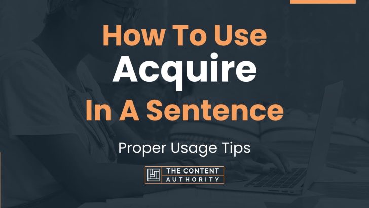 How To Use “Acquire” In A Sentence: Proper Usage Tips