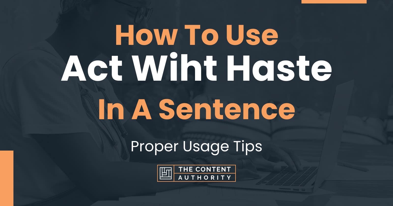 how-to-use-act-wiht-haste-in-a-sentence-proper-usage-tips