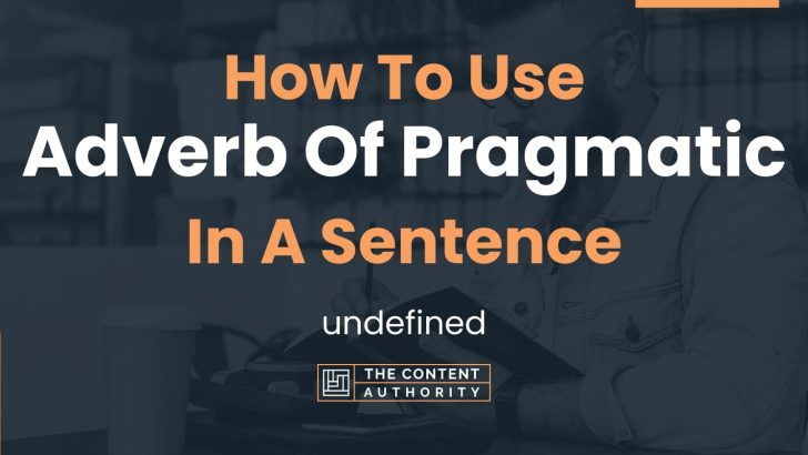 How To Use “Adverb Of Pragmatic” In A Sentence: undefined