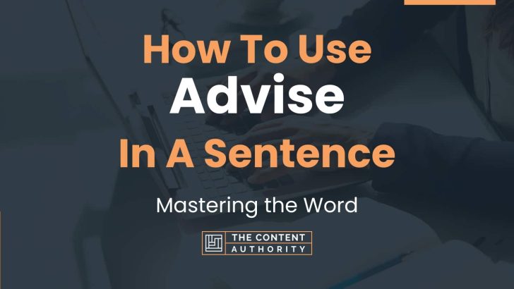 How To Use “Advise” In A Sentence: Mastering the Word
