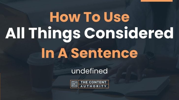 How To Use “All Things Considered” In A Sentence: undefined
