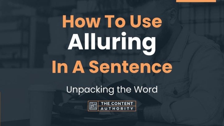 How To Use “Alluring” In A Sentence: Unpacking the Word