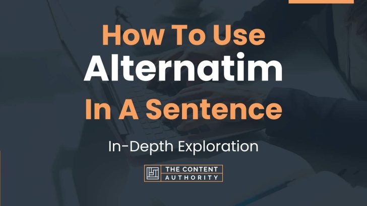 How To Use “Alternatim” In A Sentence: In-Depth Exploration