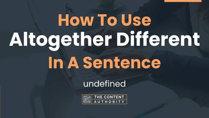 how-to-use-altogether-different-in-a-sentence-undefined