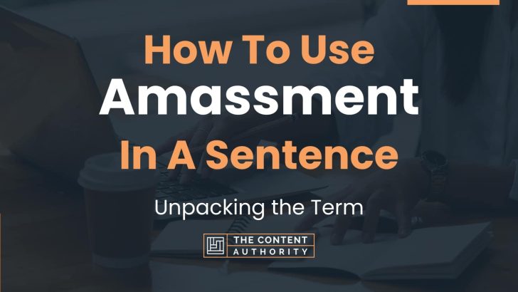 How To Use “Amassment” In A Sentence: Unpacking the Term
