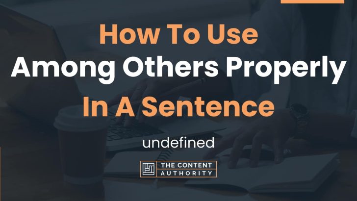 How To Use “Among Others Properly” In A Sentence: undefined
