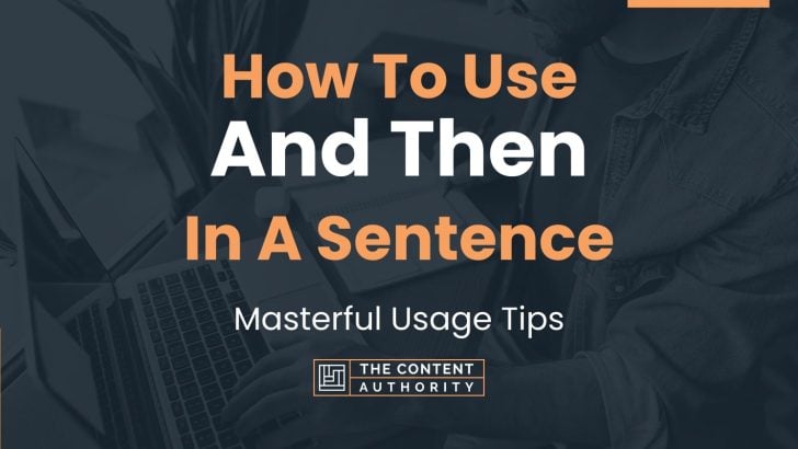 How To Use “And Then” In A Sentence: Masterful Usage Tips